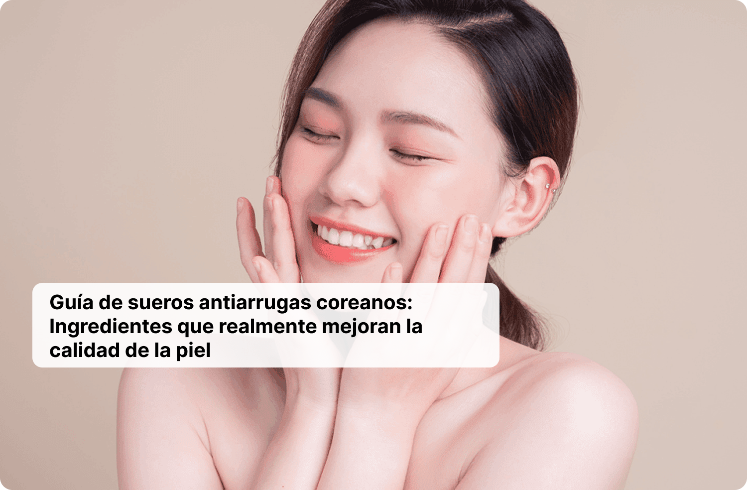 Guía de sueros antiarrugas coreanos: Ingredientes que realmente mejoran la calidad de la piel