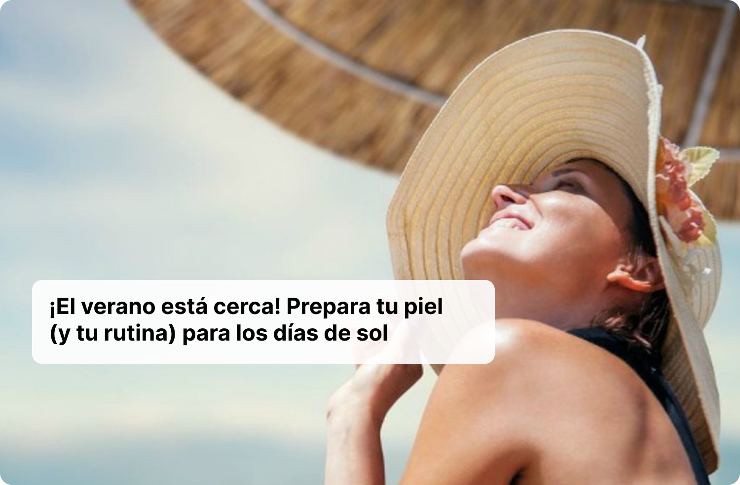 ¡El verano está cerca! Prepara tu piel (y tu rutina) para los días de sol